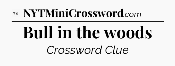 Bull in the woods - WSJ Crossword