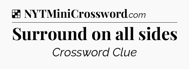 Solution: Surround on all sides - NYT Crossword