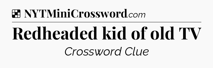 Solution: Redheaded kid of old TV - NYT Crossword