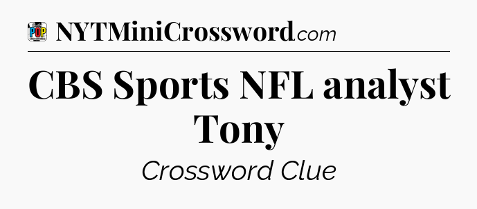 CBS Sports NFL analyst Tony Crossword Clue
