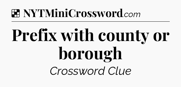 Solution: Prefix with county or borough - NYT Crossword