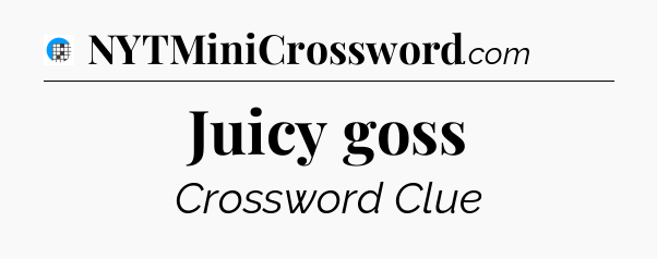 Juicy goss Crossword Clue