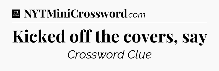 Kicked off the covers, say - LA Times Crossword