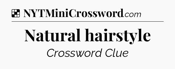 Solution: Natural hairstyle - NYT Crossword