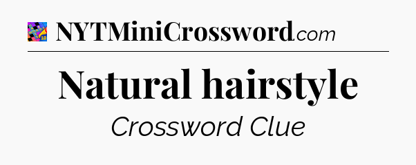 Natural hairstyle Crossword Clue
