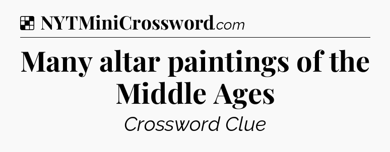 Solution: Many altar paintings of the Middle Ages - NYT Crossword