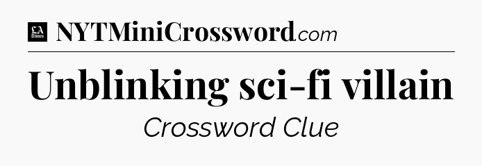 Unblinking sci-fi villain - LA Times Crossword