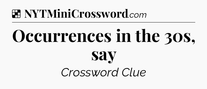 Solution: Occurrences in the 30s, say - NYT Crossword