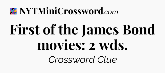 First of the James Bond movies: 2 wds Crossword Clue