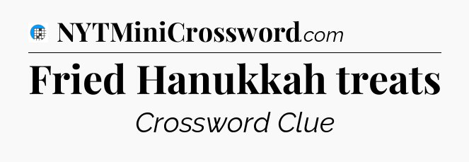 Fried Hanukkah treats Crossword Clue