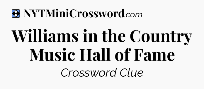 Solution: Williams in the Country Music Hall of Fame - NYT Mini Crossword