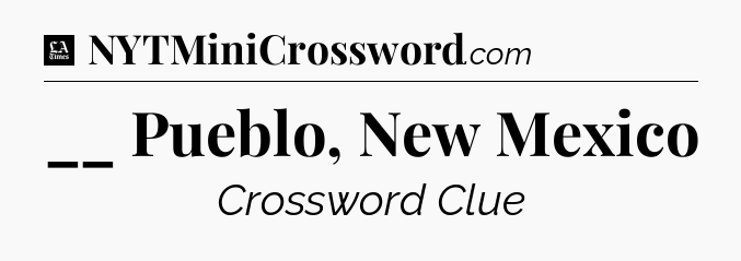 __ Pueblo, New Mexico - LA Times Crossword