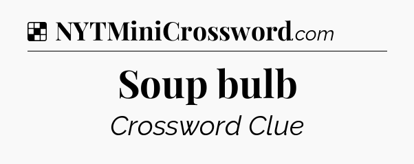 Solution: Soup bulb - NYT Crossword