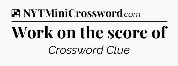 Solution: Work on the score of - NYT Crossword