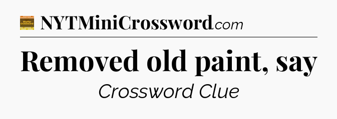 Removed old paint, say - Eugene Sheffer Crossword