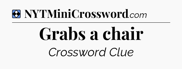 Solution: Grabs a chair - NYT Mini Crossword