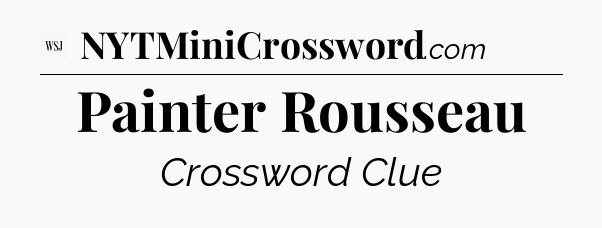 Painter Rousseau - WSJ Crossword