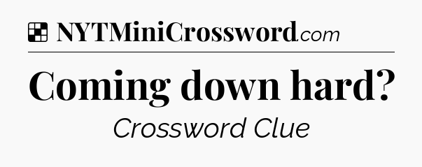 Solution: Coming down hard - NYT Crossword