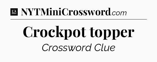 Crockpot topper - LA Times Crossword