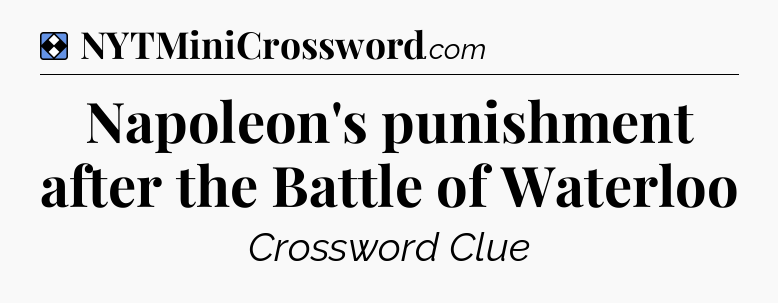 Solution: Napoleon's punishment after the Battle of Waterloo - NYT Mini Crossword