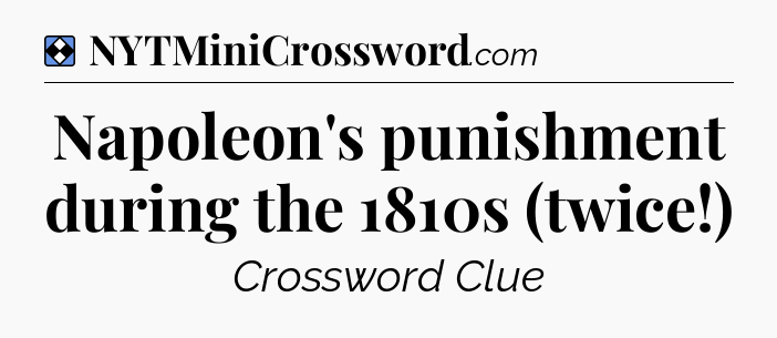 Solution: Napoleon's punishment during the 1810s (twice!) - NYT Mini Crossword