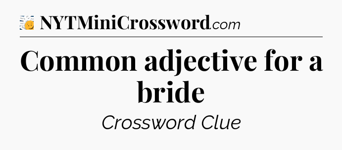 Common adjective for a bride - 7 Little Words