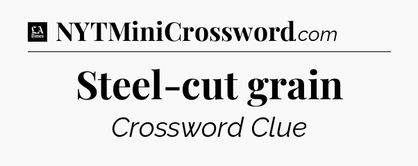 Steel-cut grain - LA Times Crossword