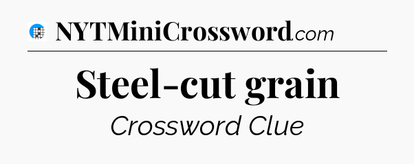 Steel-cut grain Crossword Clue
