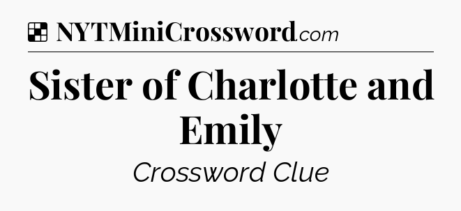 Solution: Sister of Charlotte and Emily - NYT Crossword