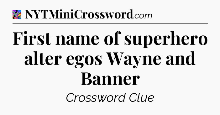 First name of superhero alter egos Wayne and Banner Crossword Clue