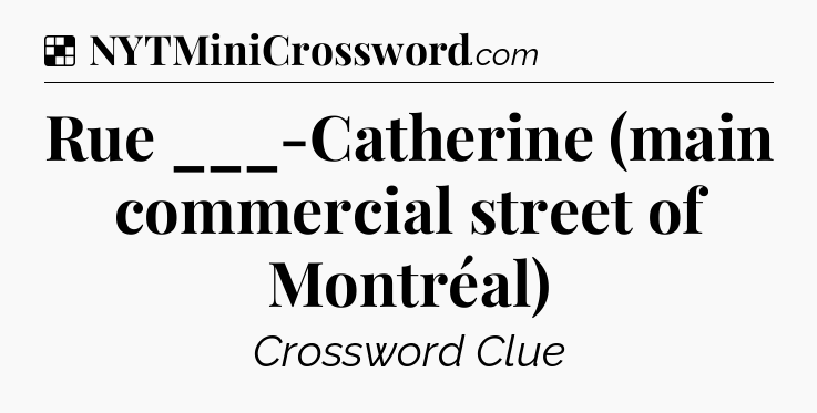 Solution: Rue ___-Catherine (main commercial street of Montréal) - NYT Crossword