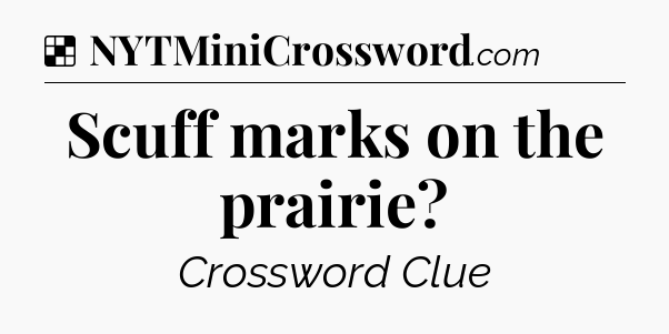Solution: Scuff marks on the prairie - NYT Crossword