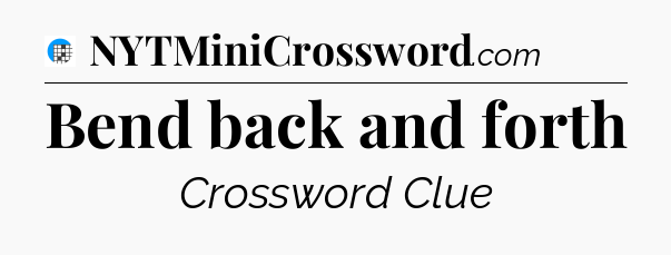 Bend back and forth Crossword Clue
