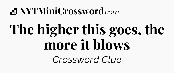 Solution: The higher this goes, the more it blows - NYT Crossword