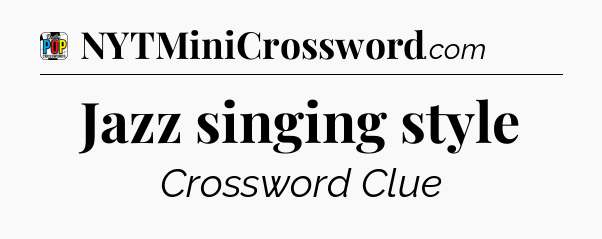 Jazz singing style Crossword Clue