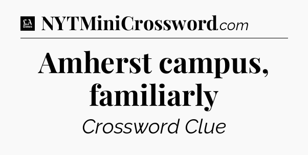 Amherst campus, familiarly - LA Times Crossword