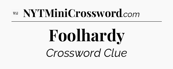 Foolhardy - WSJ Crossword