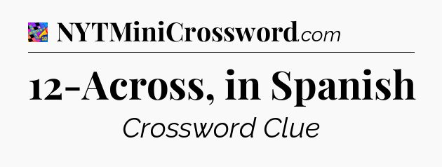 12-Across, in Spanish Crossword Clue