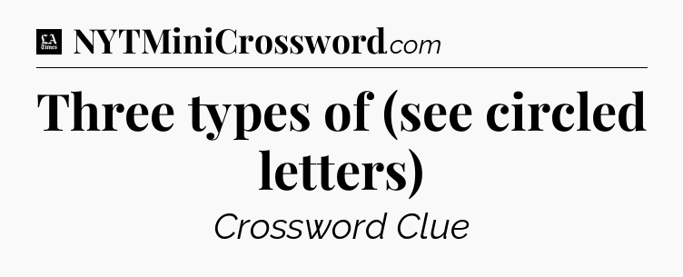 Three types of (see circled letters) - LA Times Crossword