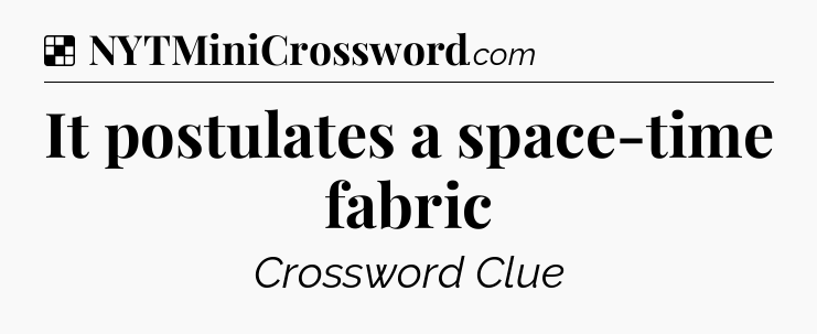 Solution: It postulates a space-time fabric - NYT Crossword