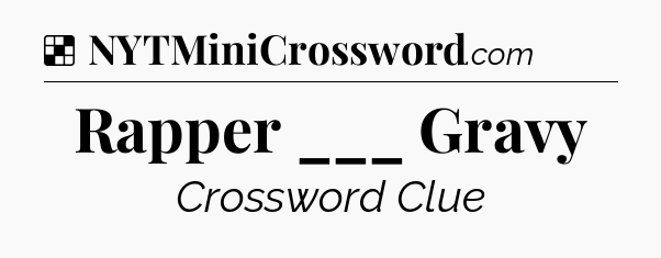 Solution: Rapper ___ Gravy - NYT Crossword