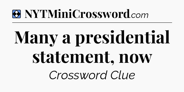 Solution: Many a presidential statement, now - NYT Mini Crossword