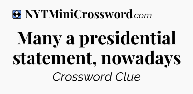 Solution: Many a presidential statement, nowadays - NYT Mini Crossword