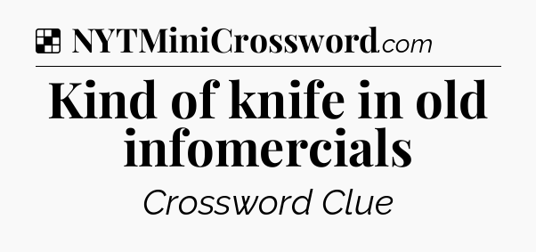 Solution: Kind of knife in old infomercials - NYT Crossword