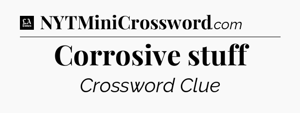 Corrosive stuff - LA Times Crossword