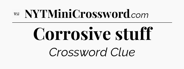 Corrosive stuff - WSJ Crossword