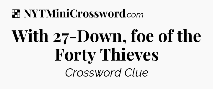 Solution: With 27-Down, foe of the Forty Thieves - NYT Crossword