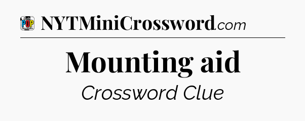 Mounting aid Crossword Clue