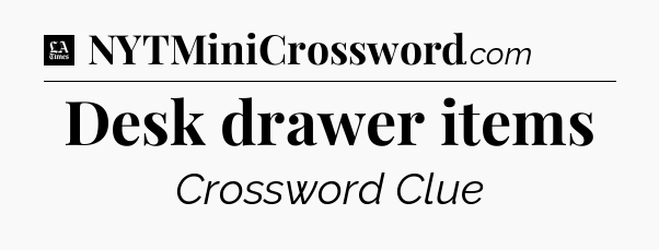 Desk drawer items - LA Times Crossword
