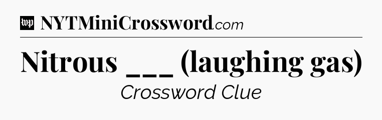 Nitrous ___ (laughing gas) Crossword Clue